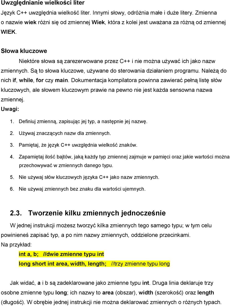 Słowa kluczowe Niektóre słowa są zarezerwowane przez C++ i nie można używać ich jako nazw zmiennych. Są to słowa kluczowe, używane do sterowania działaniem programu.