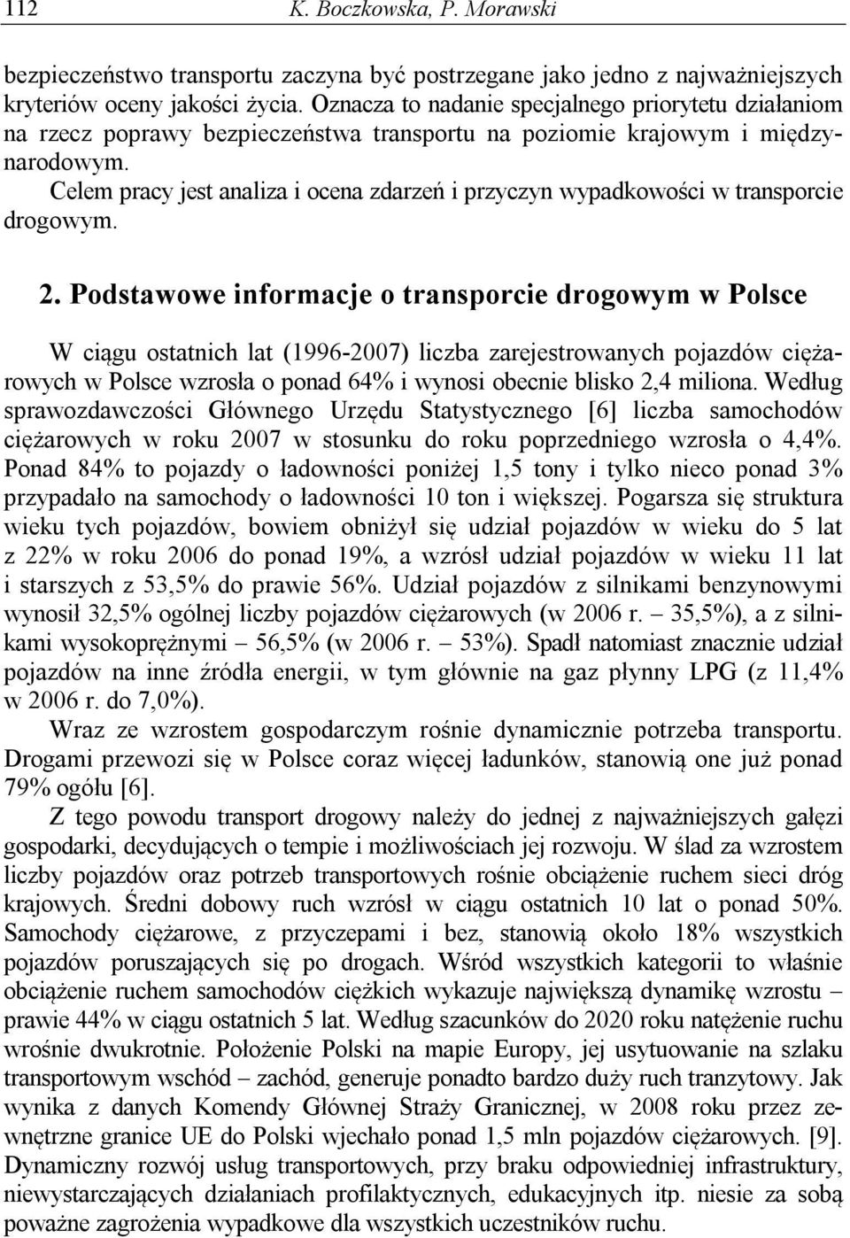 Celem pracy jest analiza i ocena zdarzeń i przyczyn wypadkowości w transporcie drogowym. 2.