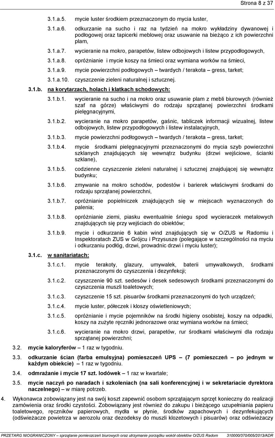 plam, wycieranie na mokro, parapetów, listew odbojowych i listew przypodłogowych, opróżnianie i mycie koszy na śmieci oraz wymiana worków na śmieci, mycie powierzchni podłogowych twardych / terakota