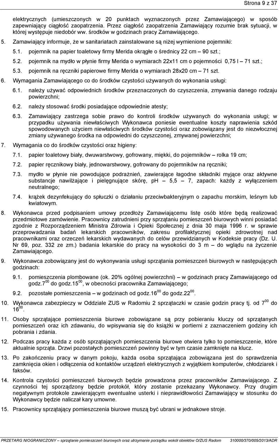 Zamawiający informuje, że w sanitariatach zainstalowane są niżej wymienione pojemniki: 5.1. pojemnik na papier toaletowy firmy Merida okrągłe o średnicy 22