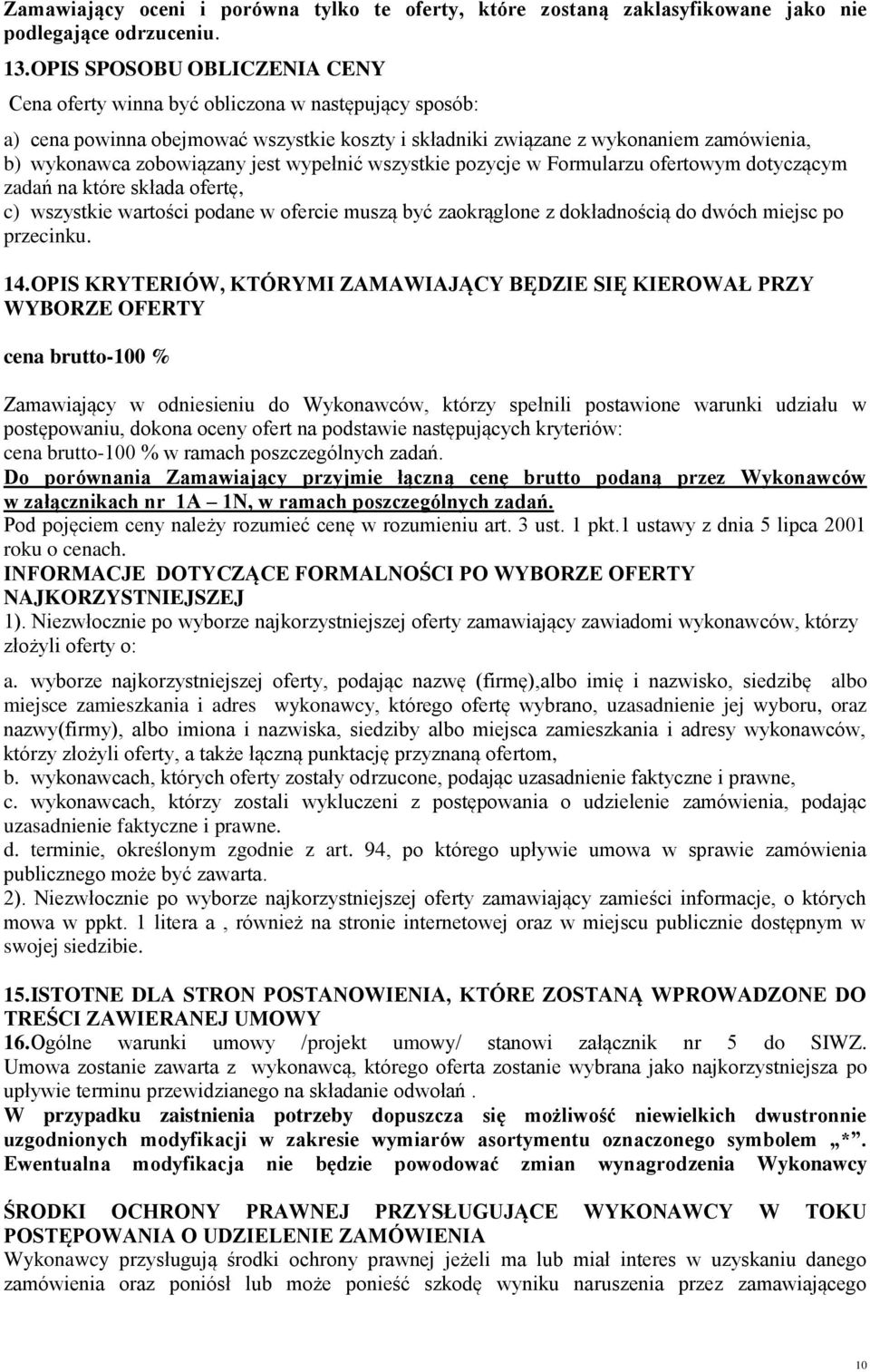 jest wypełnić wszystkie pozycje w Formularzu ofertowym dotyczącym zadań na które składa ofertę, c) wszystkie wartości podane w ofercie muszą być zaokrąglone z dokładnością do dwóch miejsc po