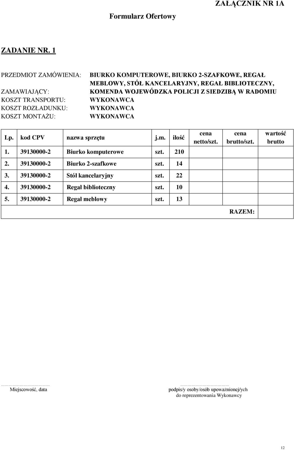 REGAŁ BIBLIOTECZNY, KOMENDA WOJEWÓDZKA POLICJI Z SIEDZIBĄ W RADOMIU Lp. kod CPV nazwa sprzętu j.m. ilość cena netto/szt. cena brutto/szt. wartość brutto 1.