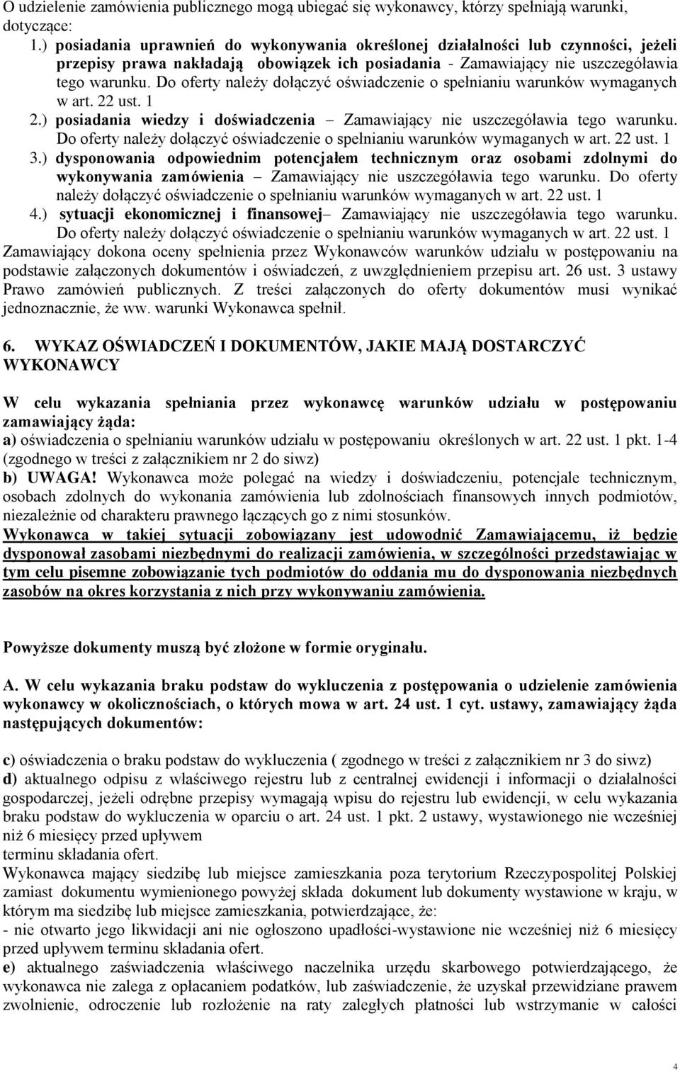 Do oferty należy dołączyć oświadczenie o spełnianiu warunków wymaganych w art. 22 ust. 1 2.) posiadania wiedzy i doświadczenia Zamawiający nie uszczegóławia tego warunku.