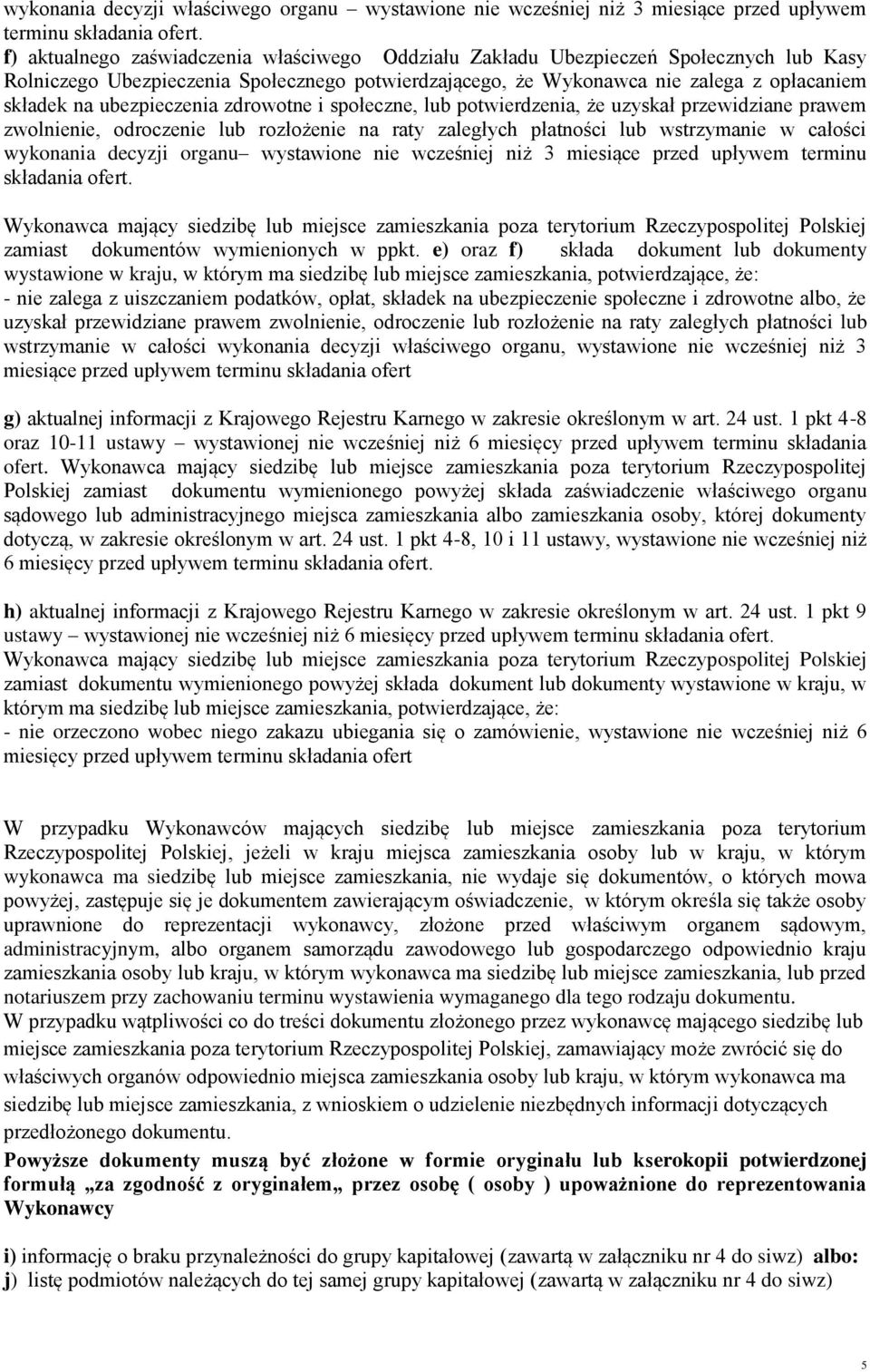 ubezpieczenia zdrowotne i społeczne, lub potwierdzenia, że uzyskał przewidziane prawem zwolnienie, odroczenie lub rozłożenie na raty zaległych płatności lub wstrzymanie w całości wykonania decyzji