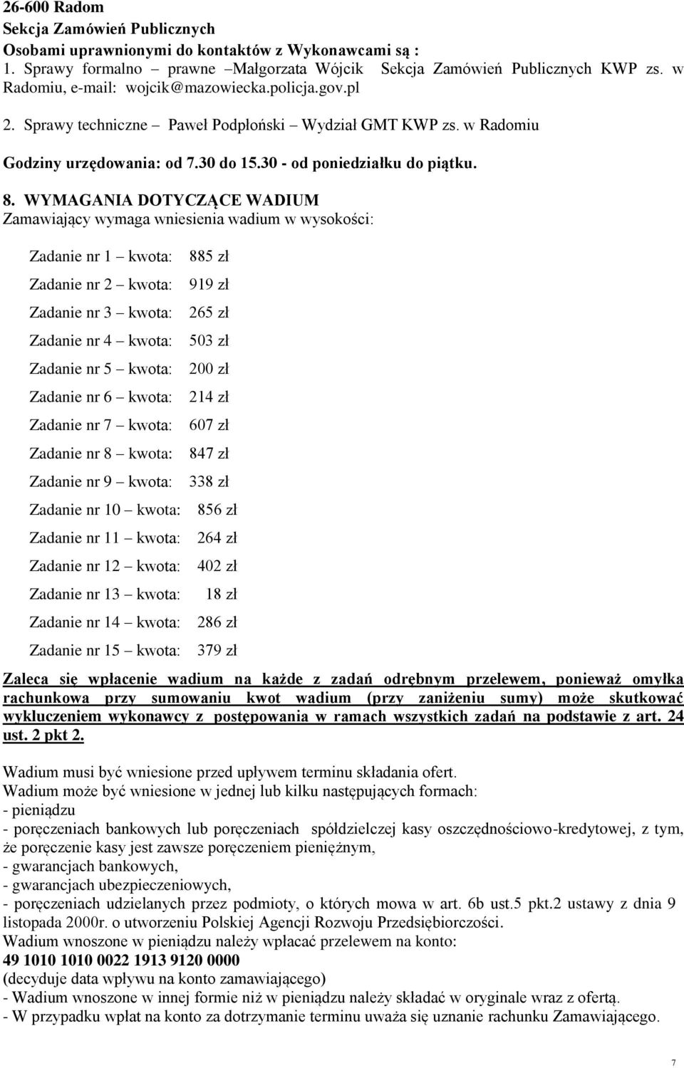 WYMAGANIA DOTYCZĄCE WADIUM Zamawiający wymaga wniesienia wadium w wysokości: Zadanie nr 1 kwota: 885 zł Zadanie nr 2 kwota: 919 zł Zadanie nr 3 kwota: 265 zł Zadanie nr 4 kwota: 503 zł Zadanie nr 5