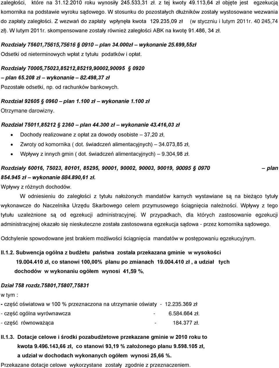 skompensowane zostały również zaległości ABK na kwotę 91.486, 34 zł. Rozdziały 75601,75615,75616 0910 plan 34.000zł wykonanie 25.699,55zł Odsetki od nieterminowych wpłat z tytułu podatków i opłat.