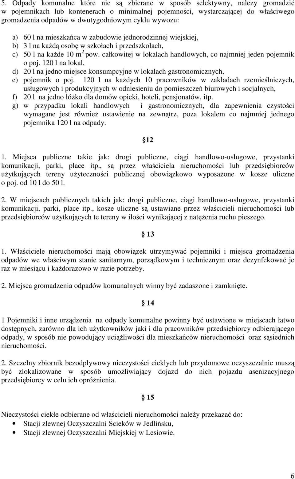 całkowitej w lokalach handlowych, co najmniej jeden pojemnik o poj. 120 l na lokal, d) 20 l na jedno miejsce konsumpcyjne w lokalach gastronomicznych, e) pojemnik o poj.