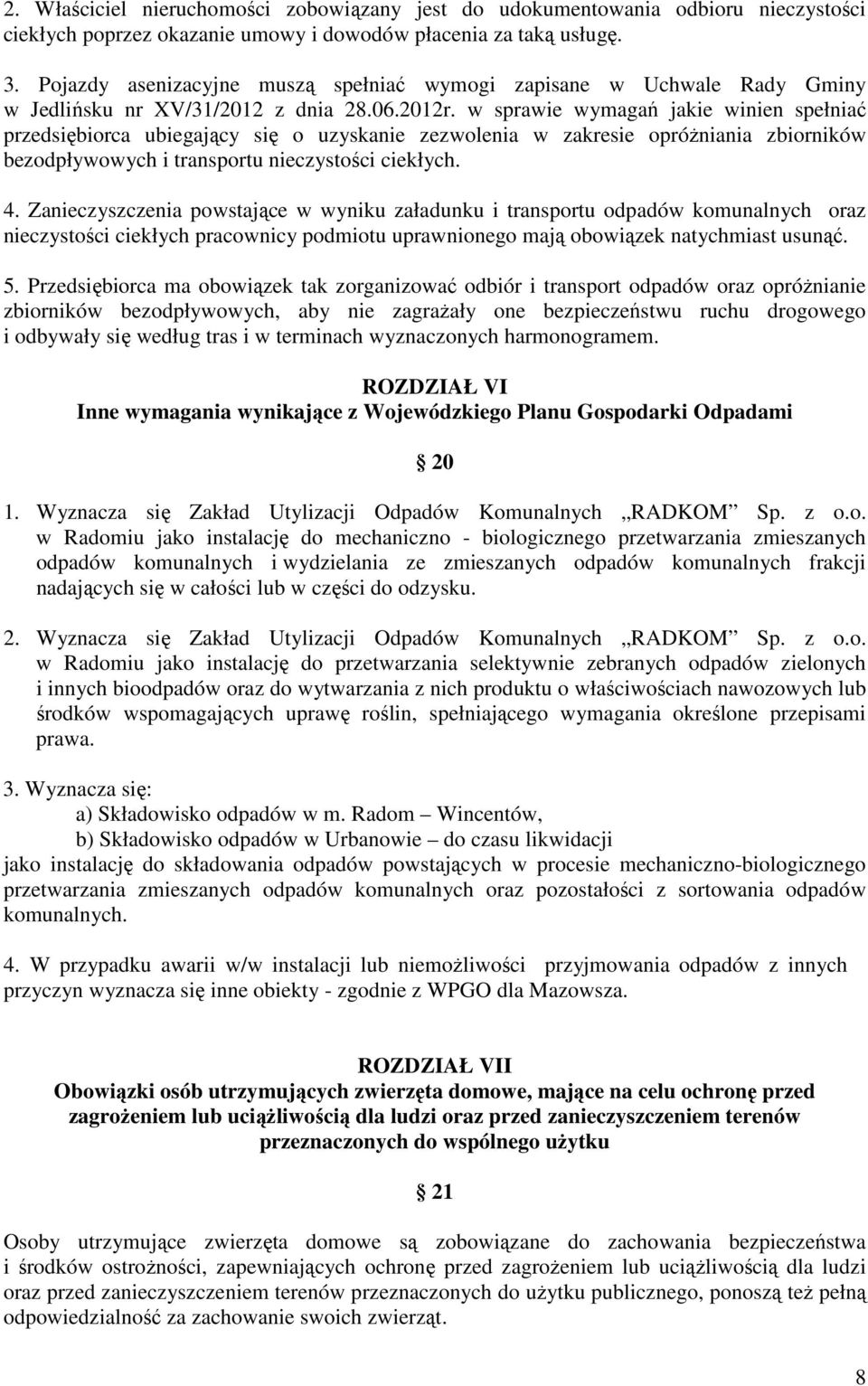 w sprawie wymagań jakie winien spełniać przedsiębiorca ubiegający się o uzyskanie zezwolenia w zakresie opróżniania zbiorników bezodpływowych i transportu nieczystości ciekłych. 4.