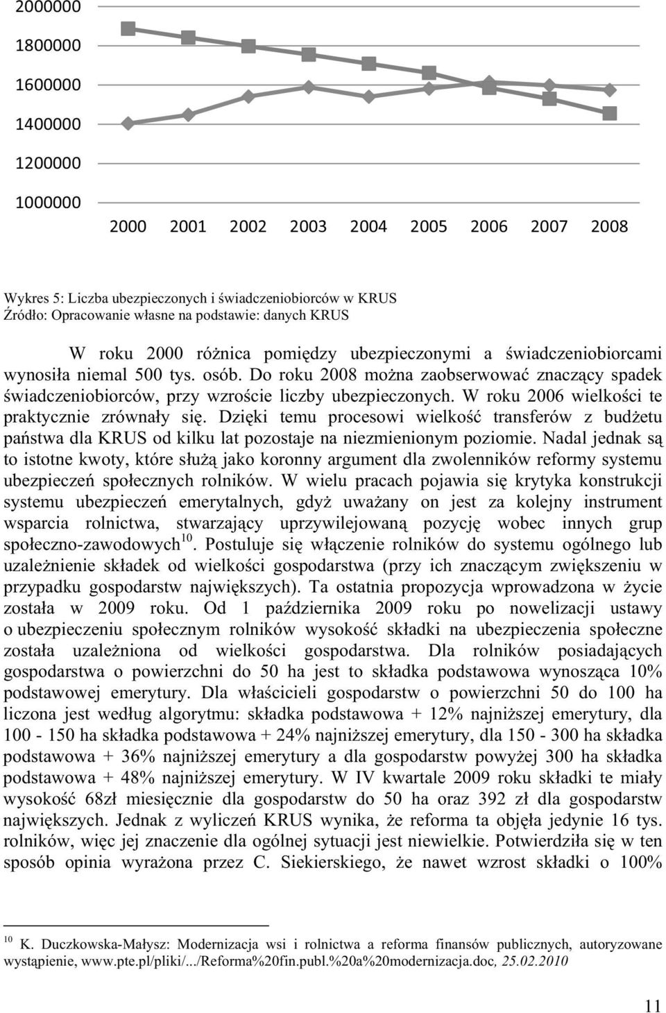 Do roku 2008 mo na zaobserwowa znacz cy spadek wiadczeniobiorców, przy wzro cie liczby ubezpieczonych. W roku 2006 wielko ci te praktycznie zrówna y si.