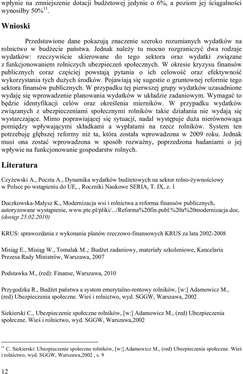 Jednak nale y tu mocno rozgraniczy dwa rodzaje wydatków: rzeczywi cie skierowane do tego sektora oraz wydatki zwi zane z funkcjonowaniem rolniczych ubezpiecze spo ecznych.