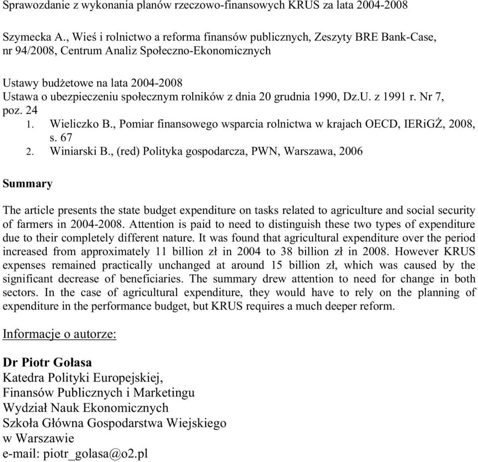 rolników z dnia 20 grudnia 1990, Dz.U. z 1991 r. Nr 7, poz. 24 1. Wieliczko B., Pomiar finansowego wsparcia rolnictwa w krajach OECD, IERiG, 2008, s. 67 2. Winiarski B.