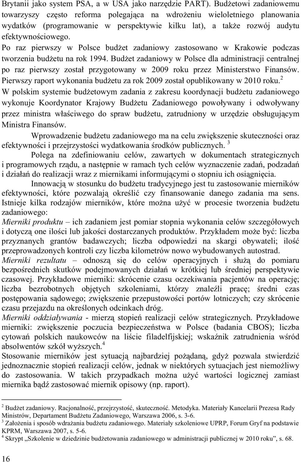 Po raz pierwszy w Polsce bud et zadaniowy zastosowano w Krakowie podczas tworzenia bud etu na rok 1994.