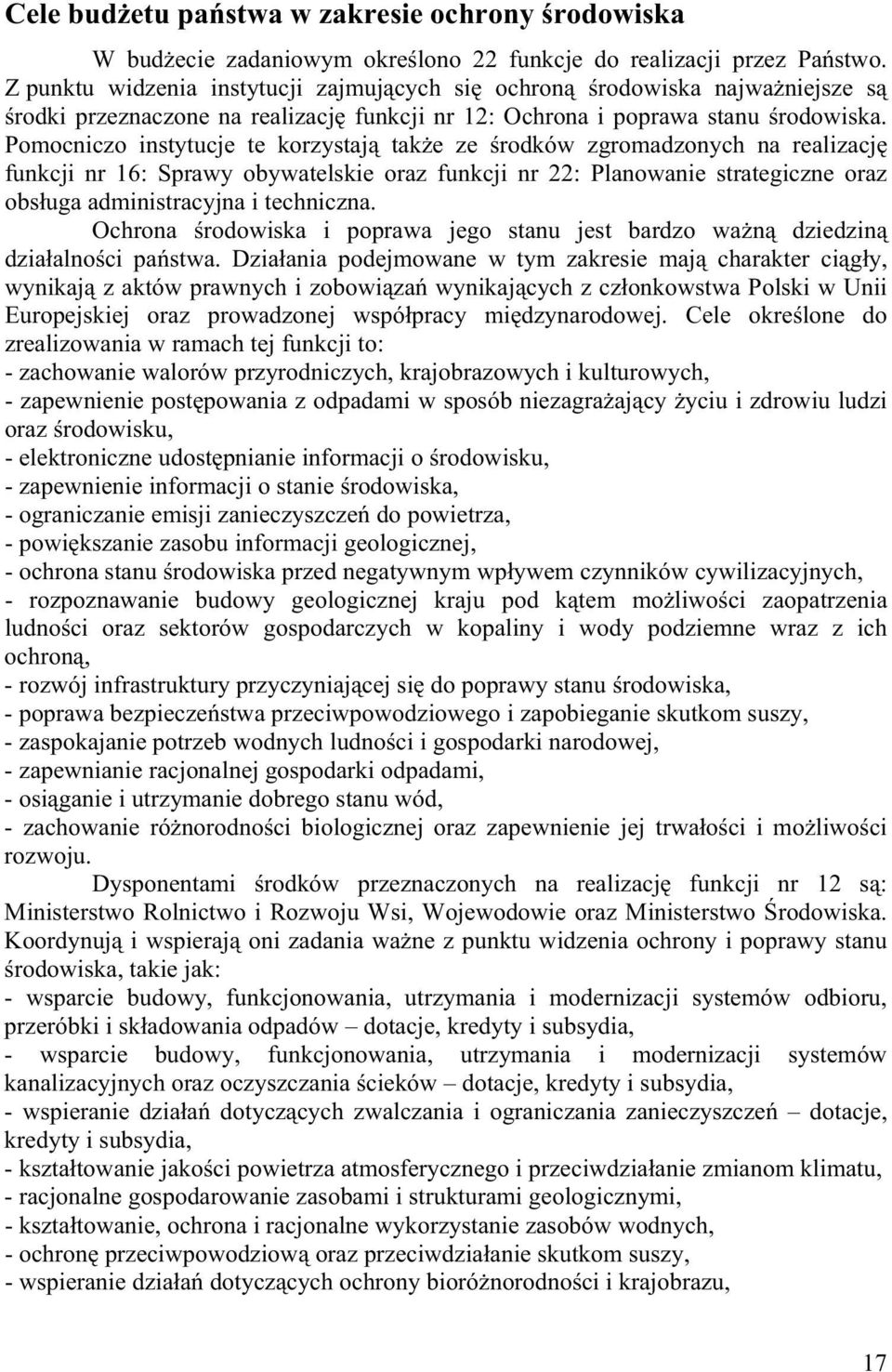 Pomocniczo instytucje te korzystaj tak e ze rodków zgromadzonych na realizacj funkcji nr 16: Sprawy obywatelskie oraz funkcji nr 22: Planowanie strategiczne oraz obs uga administracyjna i techniczna.