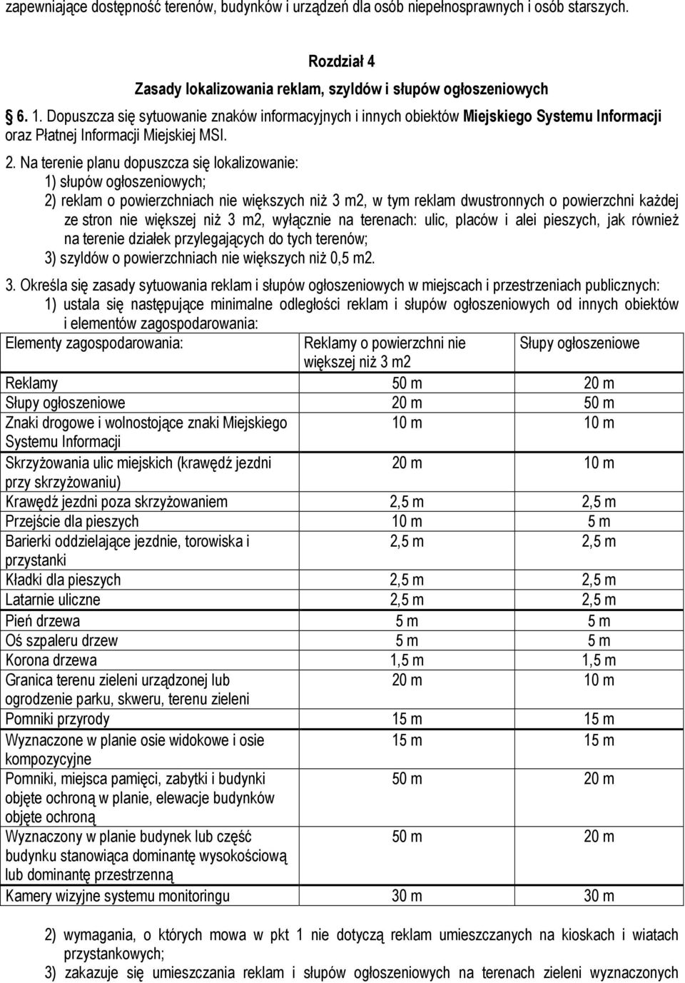 Na terenie planu dopuszcza się lokalizowanie: 1) słupów ogłoszeniowych; 2) reklam o powierzchniach nie większych niŝ 3 m2, w tym reklam dwustronnych o powierzchni kaŝdej ze stron nie większej niŝ 3