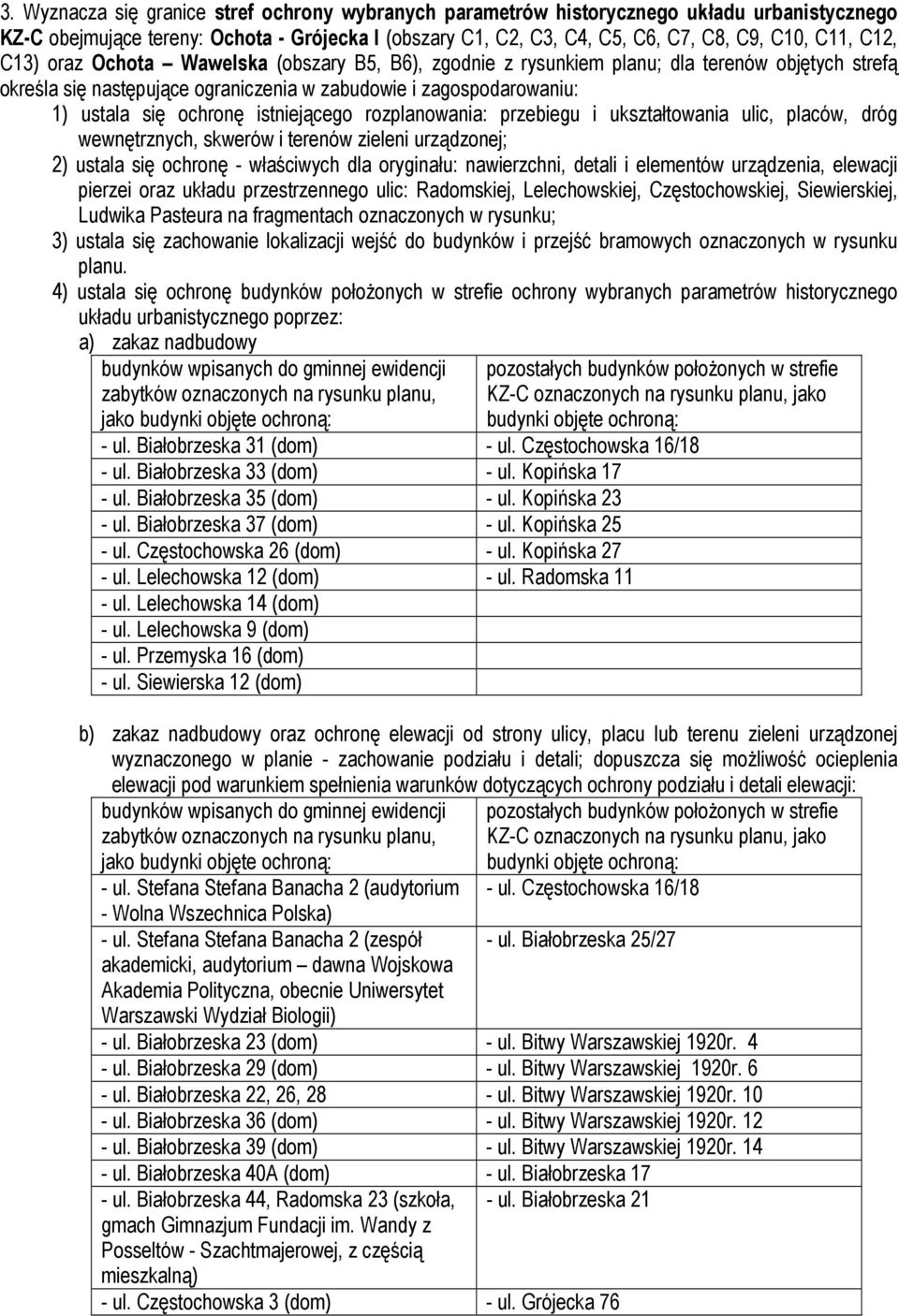 istniejącego rozplanowania: przebiegu i ukształtowania ulic, placów, dróg wewnętrznych, skwerów i terenów zieleni urządzonej; 2) ustala się ochronę - właściwych dla oryginału: nawierzchni, detali i