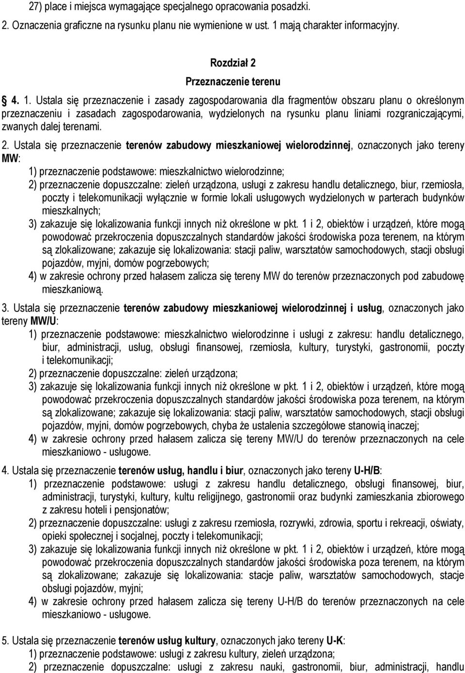 Ustala się przeznaczenie i zasady dla fragmentów obszaru planu o określonym przeznaczeniu i zasadach, wydzielonych na rysunku planu liniami rozgraniczającymi, zwanych dalej terenami. 2.