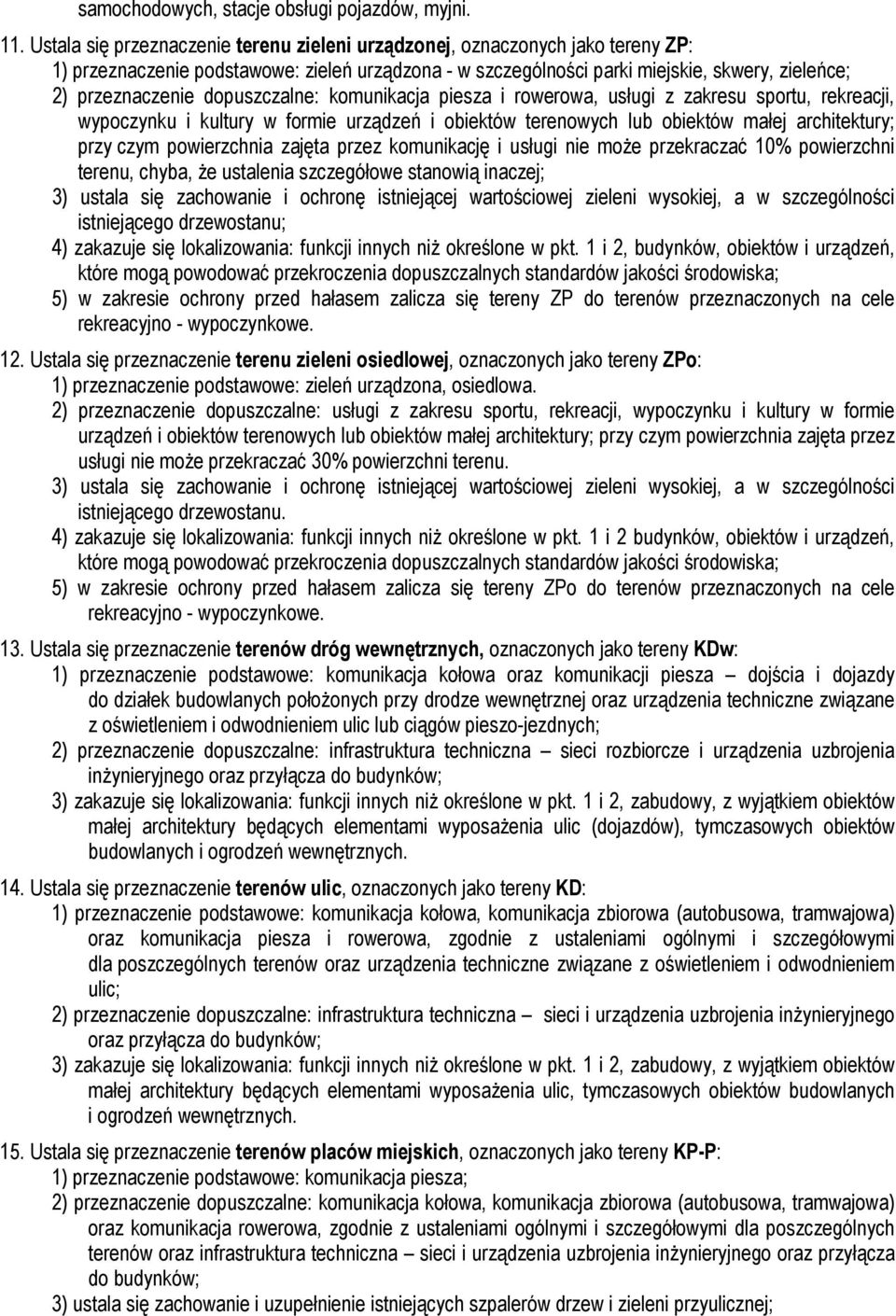 dopuszczalne: piesza i rowerowa, usługi z zakresu sportu, rekreacji, wypoczynku i kultury w formie urządzeń i obiektów terenowych lub obiektów małej architektury; przy czym powierzchnia zajęta przez