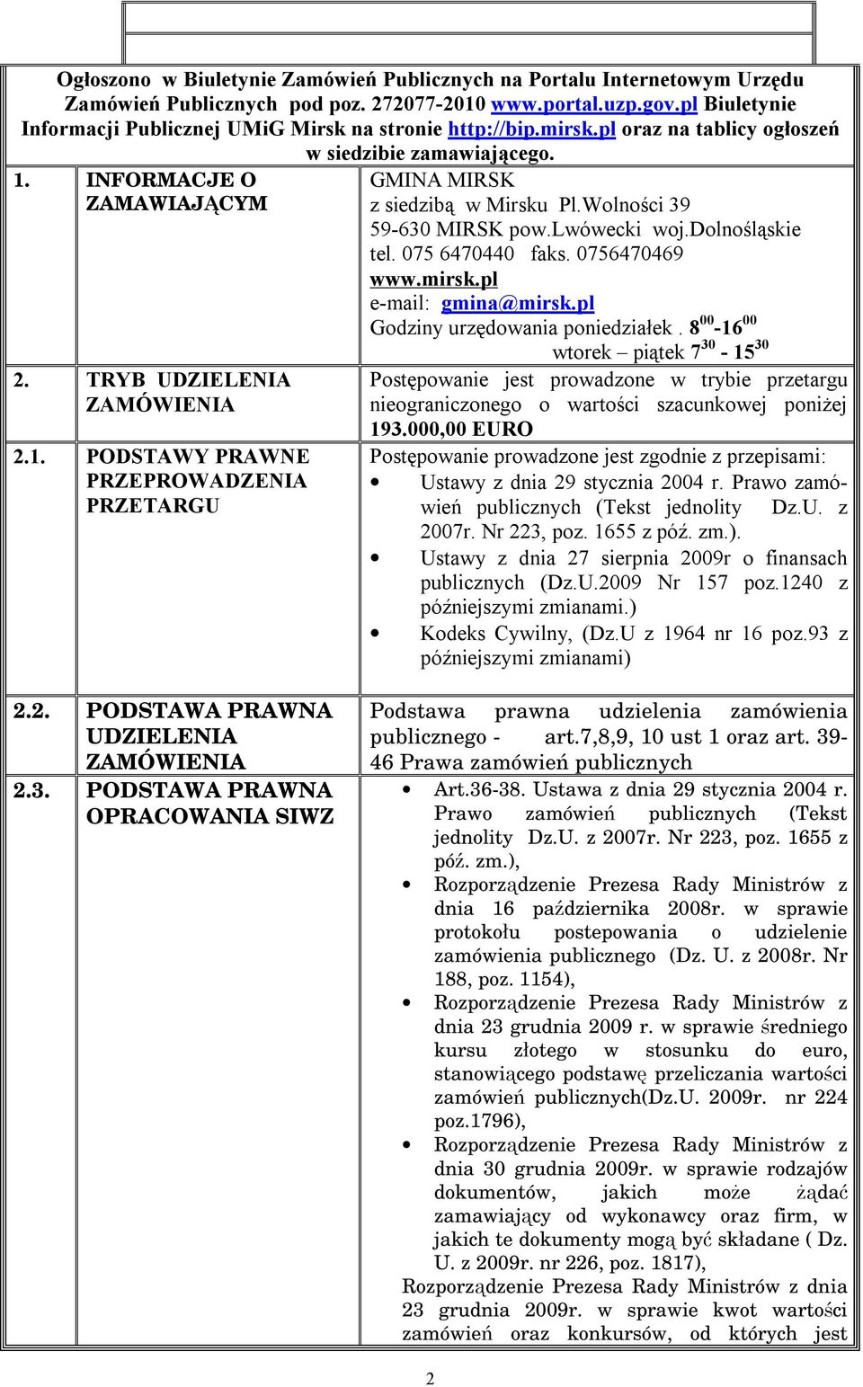 INFORMACJE O ZAMAWIAJĄCYM 2. TRYB UDZIELENIA ZAMÓWIENIA 2.1. PODSTAWY PRAWNE PRZEPROWADZENIA PRZETARGU GMINA MIRSK z siedzibą w Mirsku Pl.Wolności 39 59-630 MIRSK pow.lwówecki woj.dolnośląskie tel.