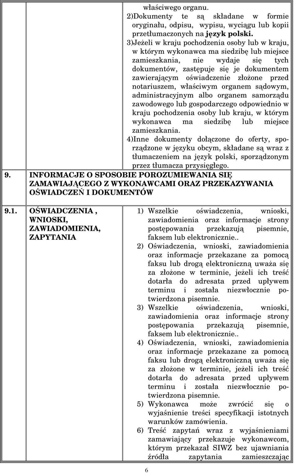 przed notariuszem, właściwym organem sądowym, administracyjnym albo organem samorządu zawodowego lub gospodarczego odpowiednio w kraju pochodzenia osoby lub kraju, w którym wykonawca ma siedzibę lub