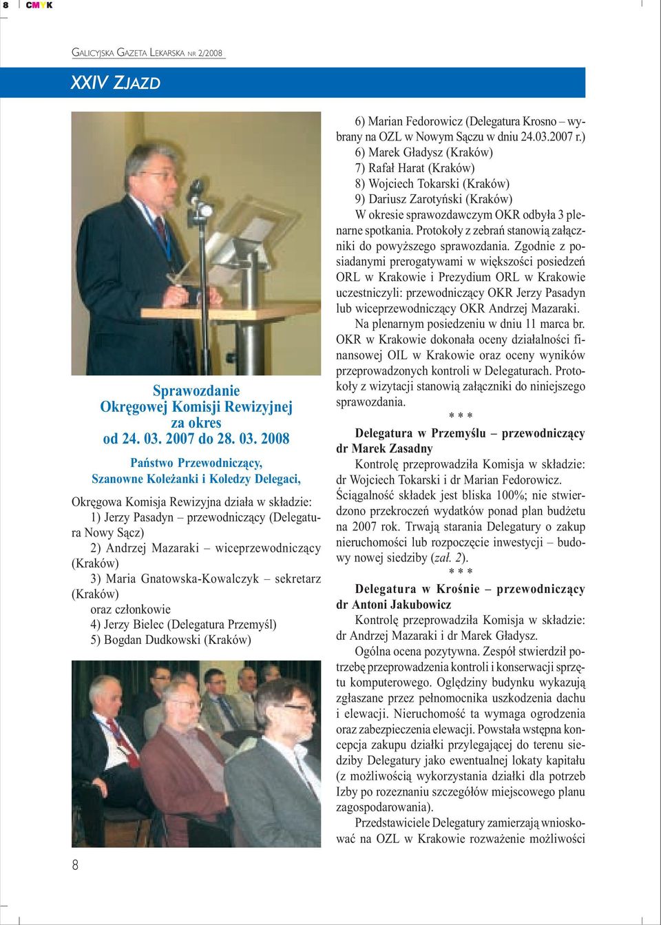 2008 Pañstwo Przewodnicz¹cy, Szanowne Kole anki i Koledzy Delegaci, Okrêgowa Komisja Rewizyjna dzia³a w sk³adzie: 1) Jerzy Pasadyn przewodnicz¹cy (Delegatura Nowy S¹cz) 2) Andrzej Mazaraki