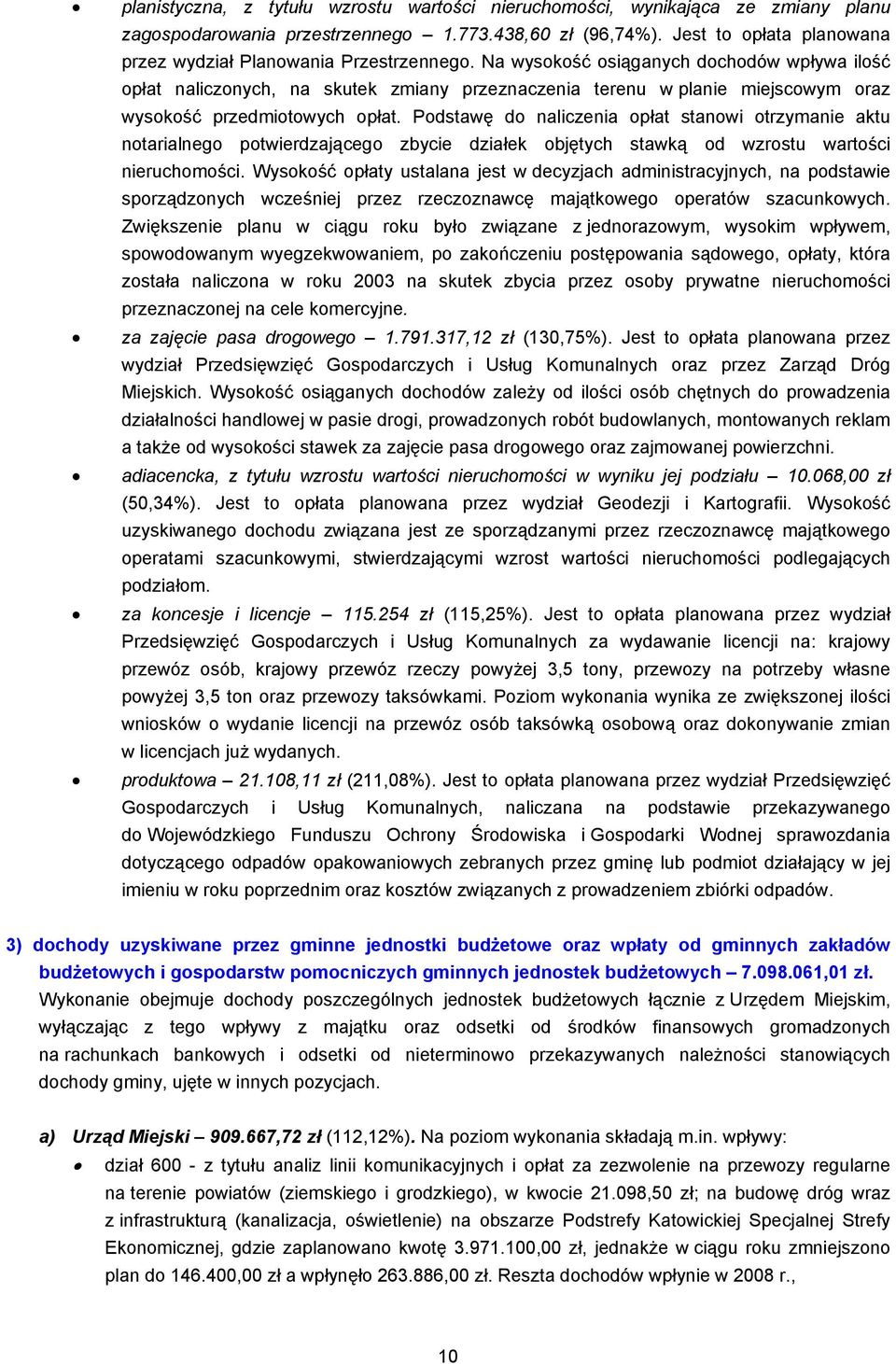 Na wysokość osiąganych dochodów wpływa ilość opłat naliczonych, na skutek zmiany przeznaczenia terenu w planie miejscowym oraz wysokość przedmiotowych opłat.