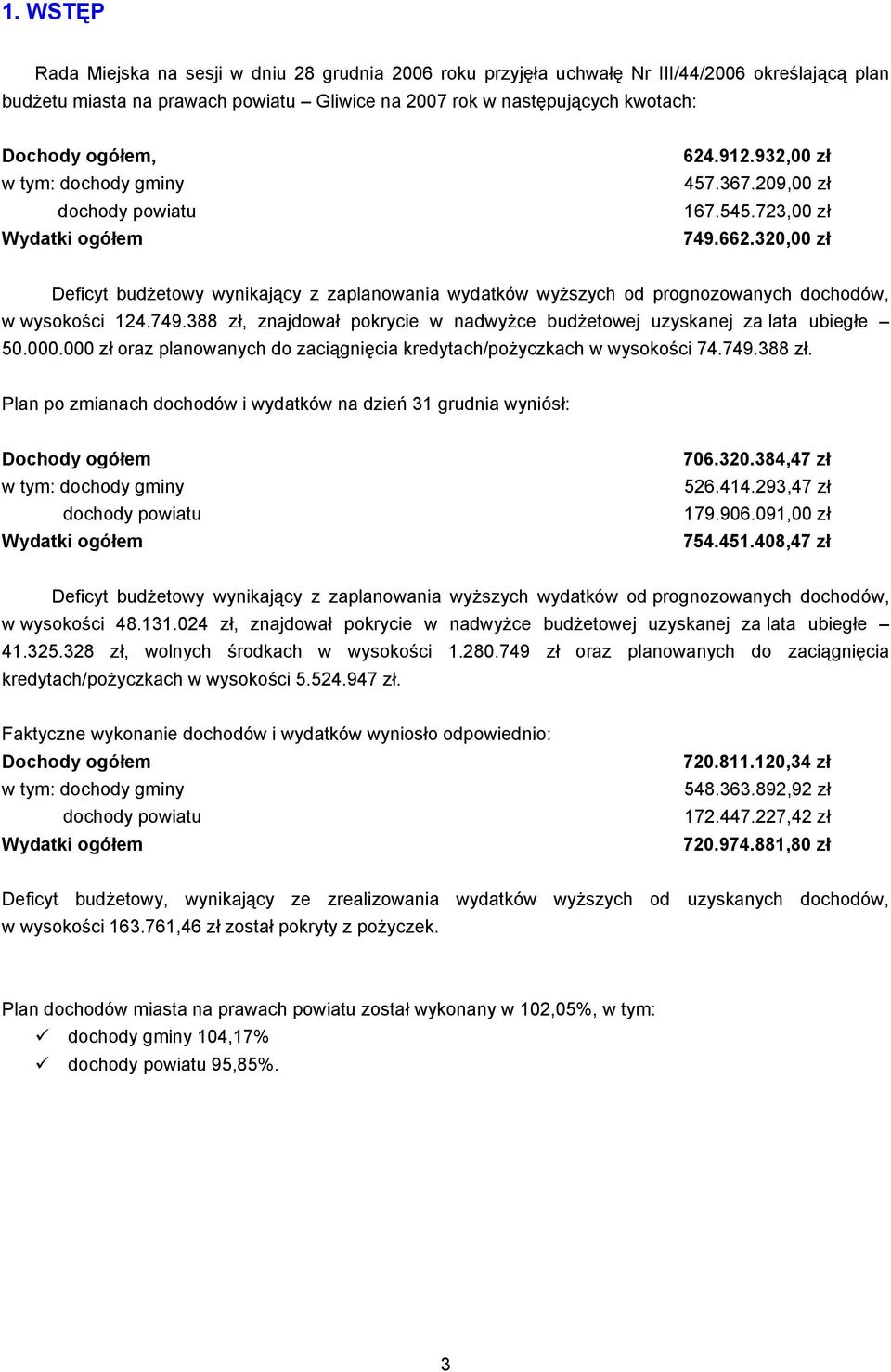 320,00 zł Deficyt budżetowy wynikający z zaplanowania wydatków wyższych od prognozowanych dochodów, w wysokości 124.749.388 zł, znajdował pokrycie w nadwyżce budżetowej uzyskanej za lata ubiegłe 50.