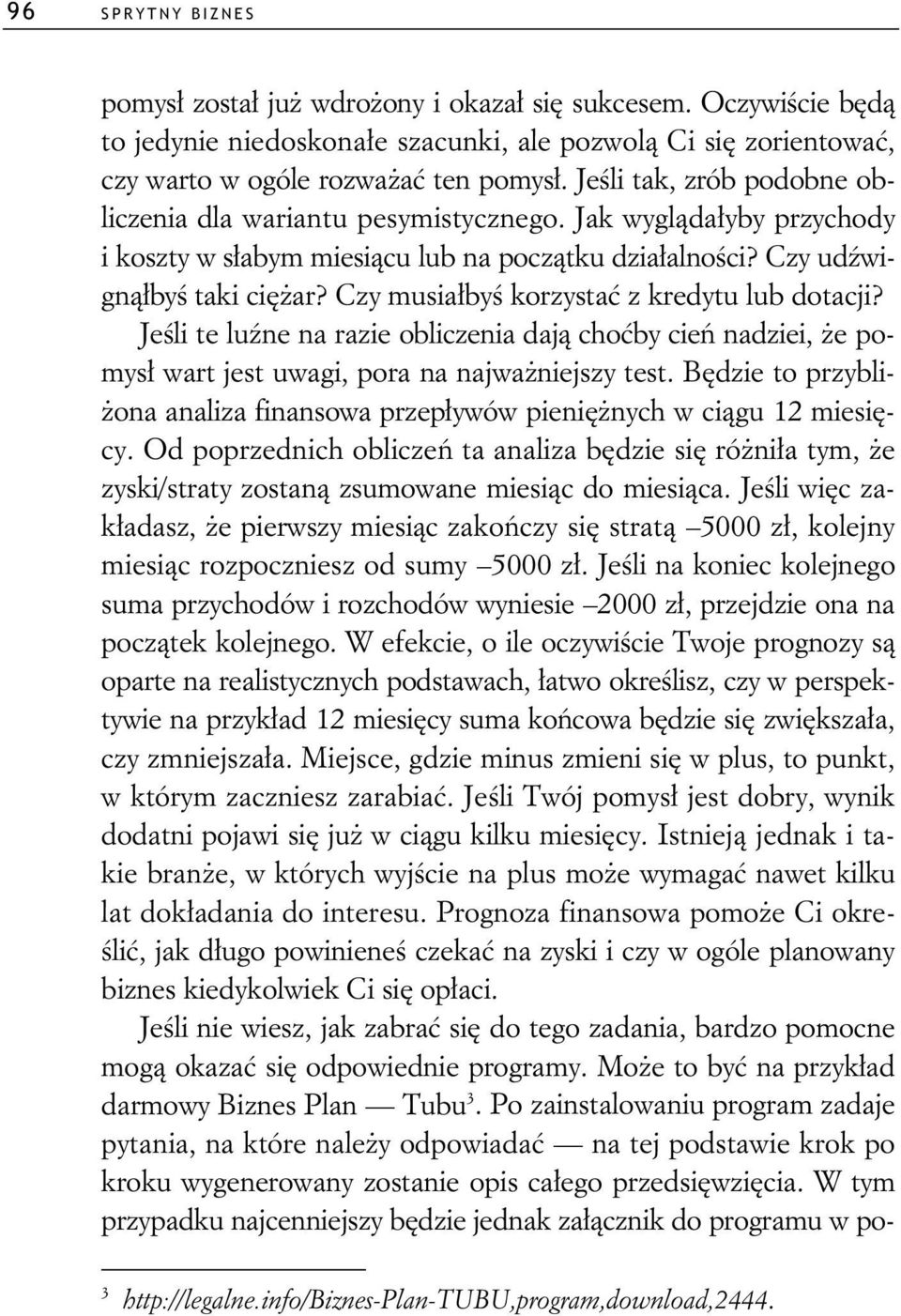 Czy musia by korzysta z kredytu lub dotacji? Je li te lu ne na razie obliczenia daj cho by cie nadziei, e pomys wart jest uwagi, pora na najwa niejszy test.