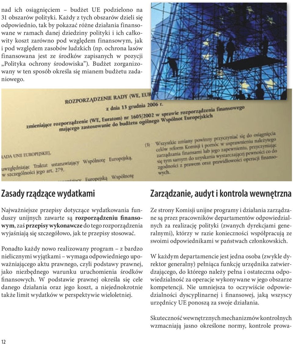 zasobów ludzkich (np. ochrona lasów finansowana jest ze środków zapisanych w pozycji Polityka ochrony środowiska ). Budżet zorganizowany w ten sposób określa się mianem budżetu zadaniowego.