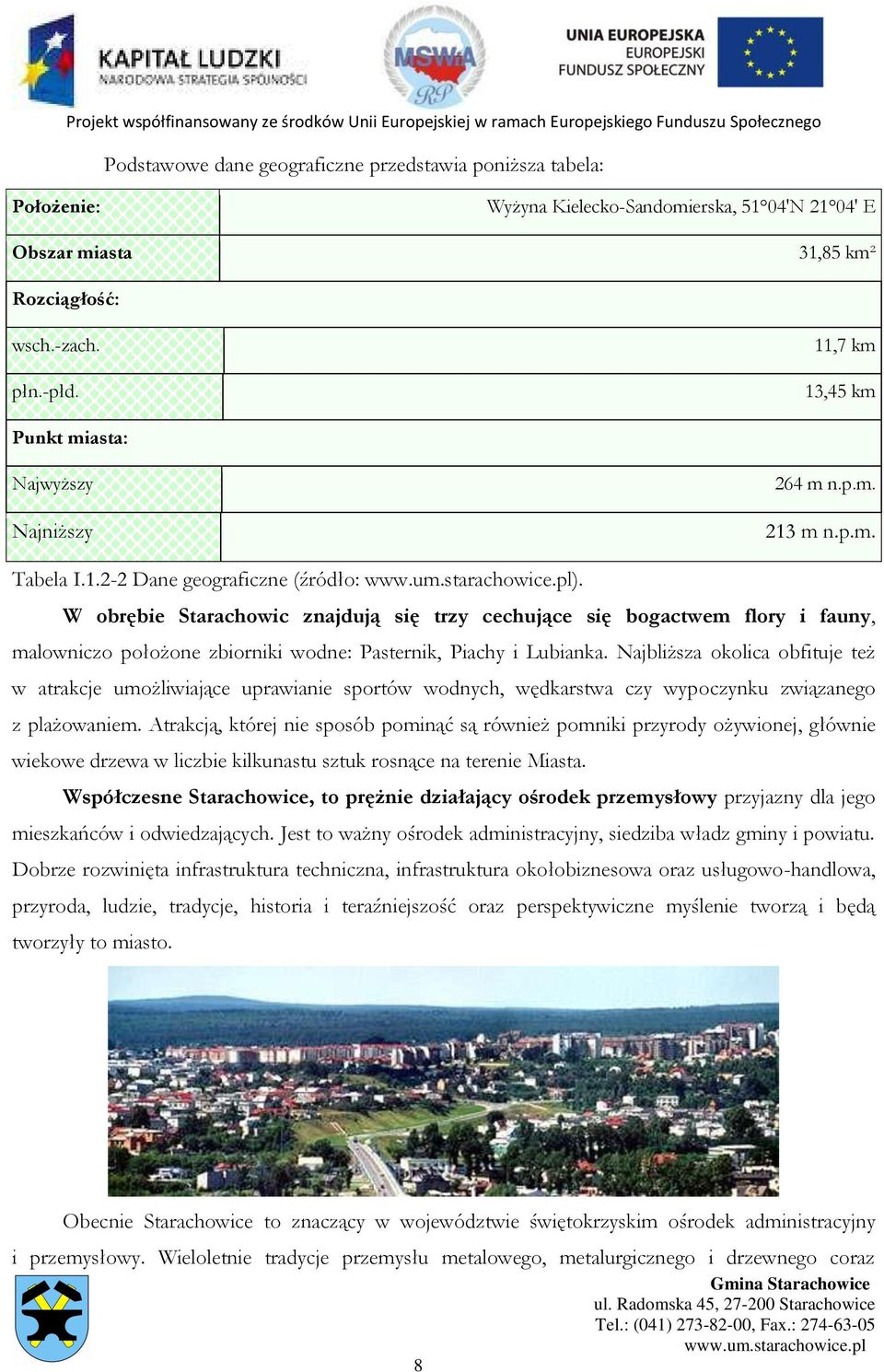 W obrębie Starachowic znajdują się trzy cechujące się bogactwem flory i fauny, malowniczo położone zbiorniki wodne: Pasternik, Piachy i Lubianka.