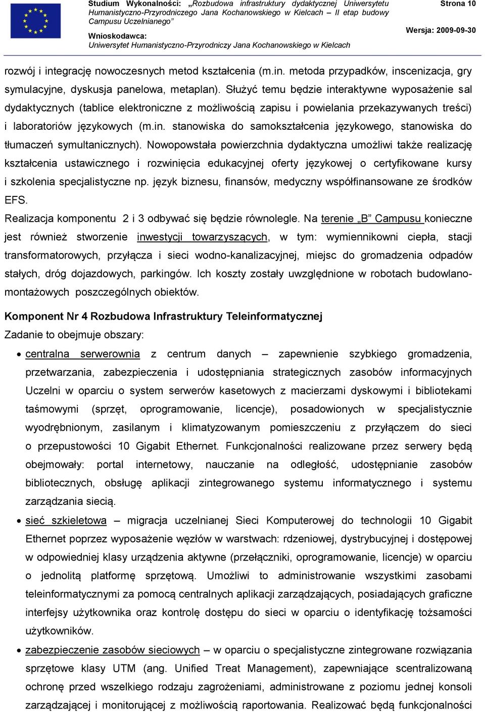 Nowopowstała powierzchnia dydaktyczna umożliwi także realizację kształcenia ustawicznego i rozwinięcia edukacyjnej oferty językowej o certyfikowane kursy i szkolenia specjalistyczne np.