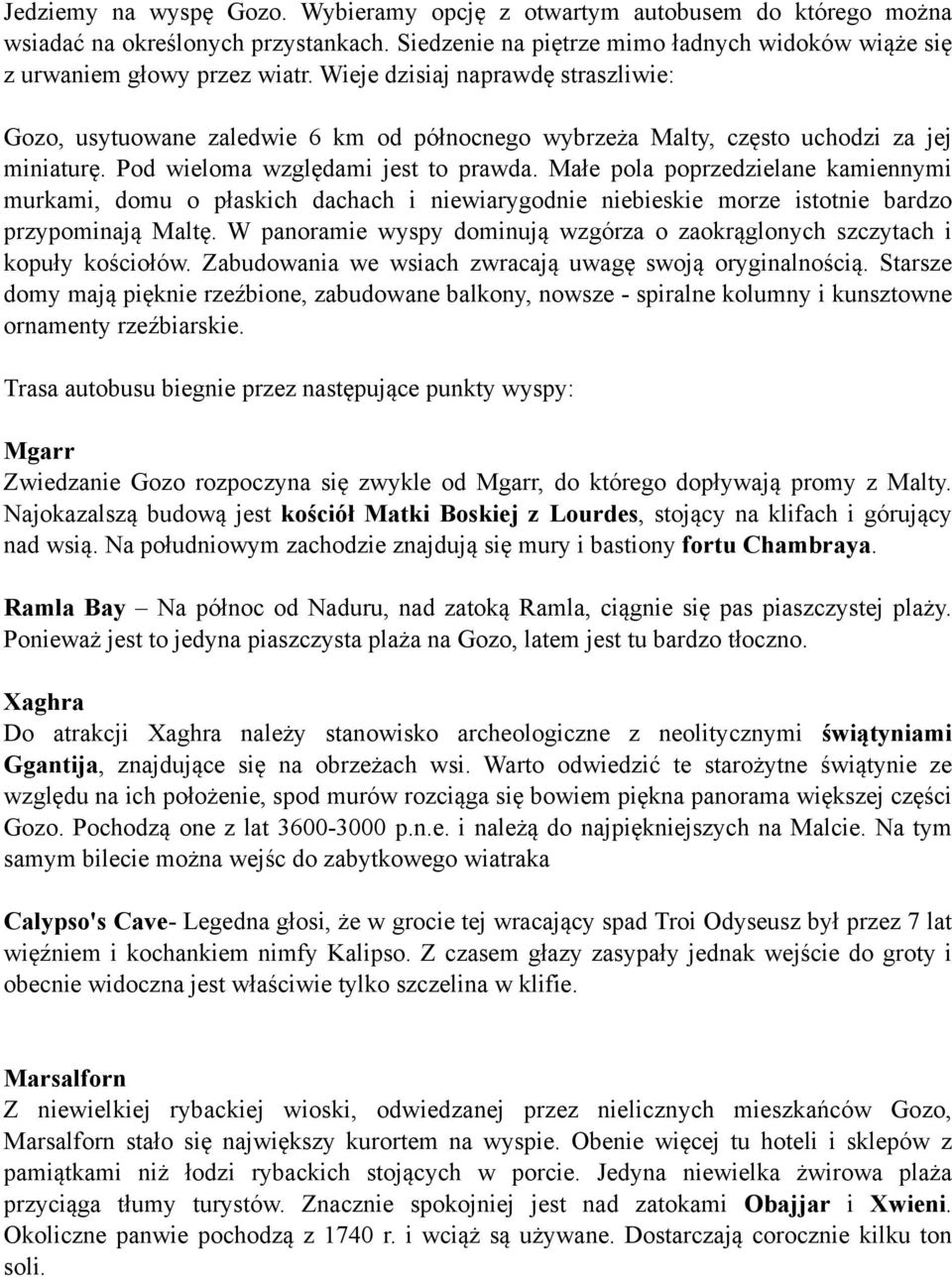 Małe pola poprzedzielane kamiennymi murkami, domu o płaskich dachach i niewiarygodnie niebieskie morze istotnie bardzo przypominają Maltę.