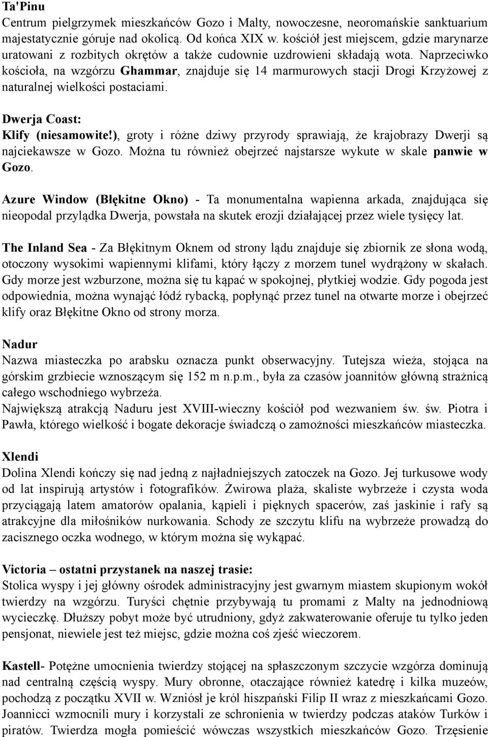 Naprzeciwko kościoła, na wzgórzu Ghammar, znajduje się 14 marmurowych stacji Drogi Krzyżowej z naturalnej wielkości postaciami. Dwerja Coast: Klify (niesamowite!