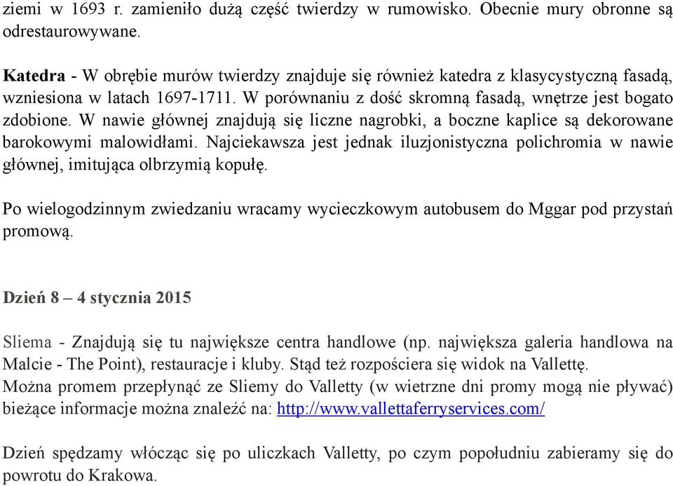 W nawie głównej znajdują się liczne nagrobki, a boczne kaplice są dekorowane barokowymi malowidłami. Najciekawsza jest jednak iluzjonistyczna polichromia w nawie głównej, imitująca olbrzymią kopułę.