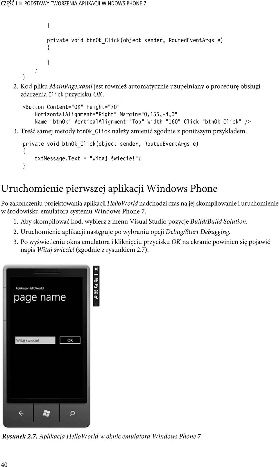 <Button Content="OK" Height="70" HorizontalAlignment="Right" Margin="0,155,-4,0" Name="btnOk" VerticalAlignment="Top" Width="160" Click="btnOk_Click" /> 3.