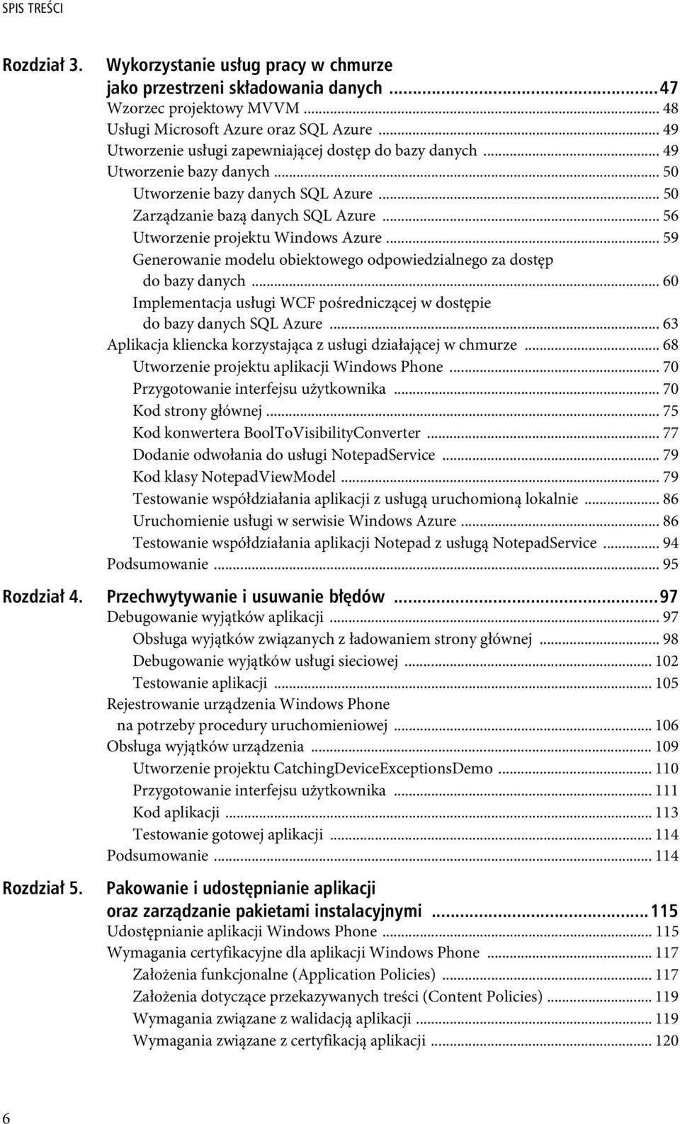 .. 56 Utworzenie projektu Windows Azure... 59 Generowanie modelu obiektowego odpowiedzialnego za dostęp do bazy danych... 60 Implementacja usługi WCF pośredniczącej w dostępie do bazy danych SQL Azure.