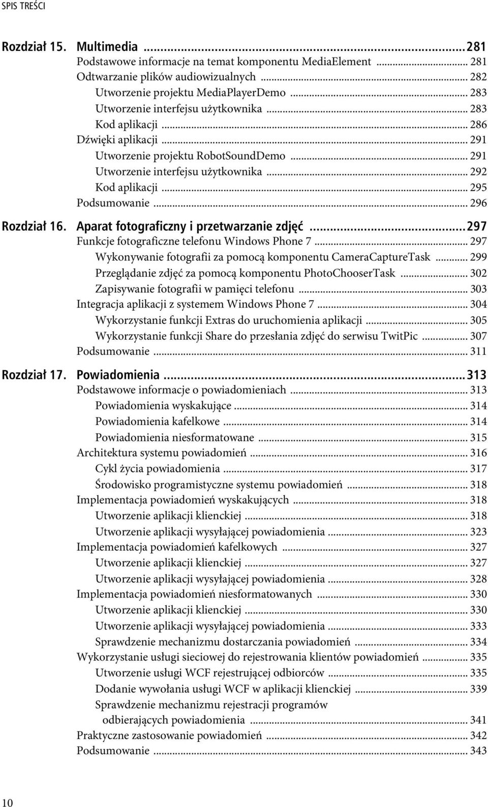 .. 295 Podsumowanie... 296 Rozdzia 16. Aparat fotograficzny i przetwarzanie zdj...297 Funkcje fotograficzne telefonu Windows Phone 7... 297 Wykonywanie fotografii za pomocą komponentu CameraCaptureTask.