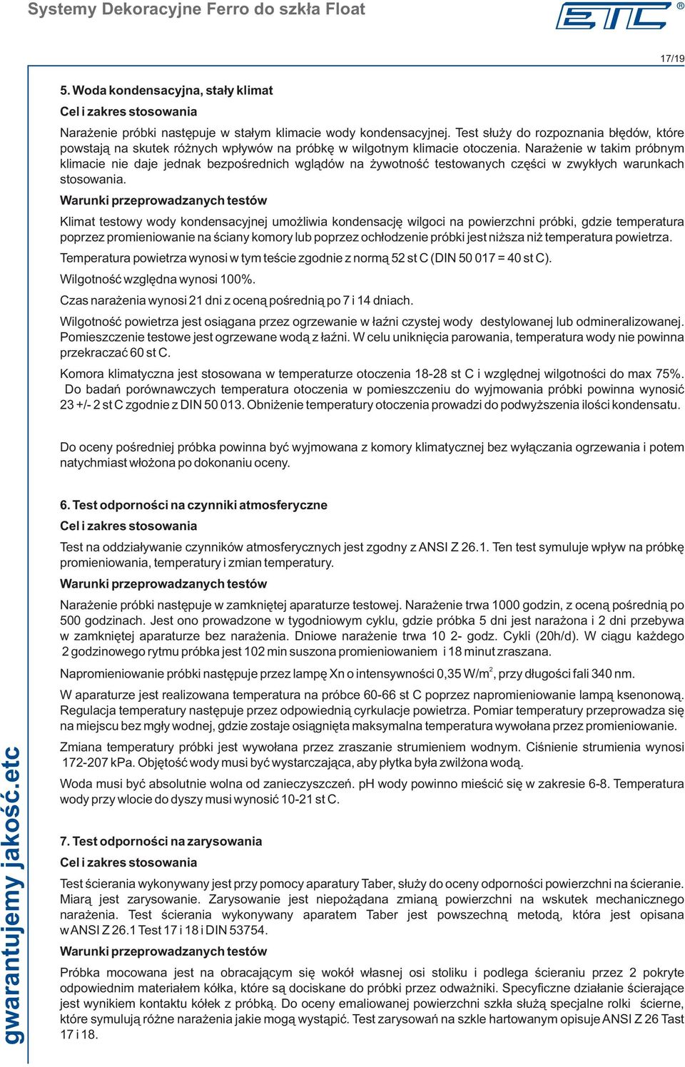 Nara enie w takim próbnym klimacie nie daje jednak bezpoœrednich wgl¹dów na ywotnoœæ testowanych czêœci w zwyk³ych warunkach stosowania.