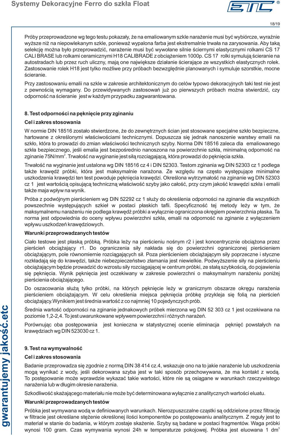 CS 17 rolki symuluj¹ œcieranie na autostradach lub przez ruch uliczny, maj¹ one najwiêksze dzia³anie œcieraj¹ce ze wszystkich elastycznych rolek.