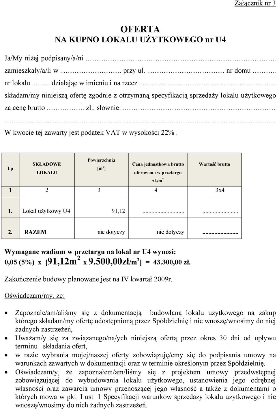 Powierzchnia SKŁADOWE Cena jednostkowa brutto Wartość brutto Lp [m 2 ] LOKALU oferowana w przetargu zł./m 2 1 2 3 4 3x4 1. Lokal użytkowy U4 91,12...... 2. RAZEM nie dotyczy nie dotyczy.