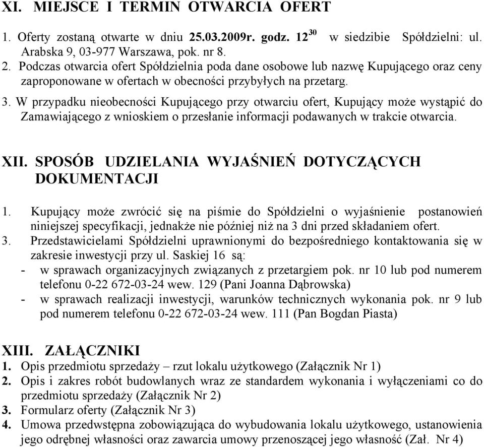 Podczas otwarcia ofert Spółdzielnia poda dane osobowe lub nazwę Kupującego oraz ceny zaproponowane w ofertach w obecności przybyłych na przetarg. 3.