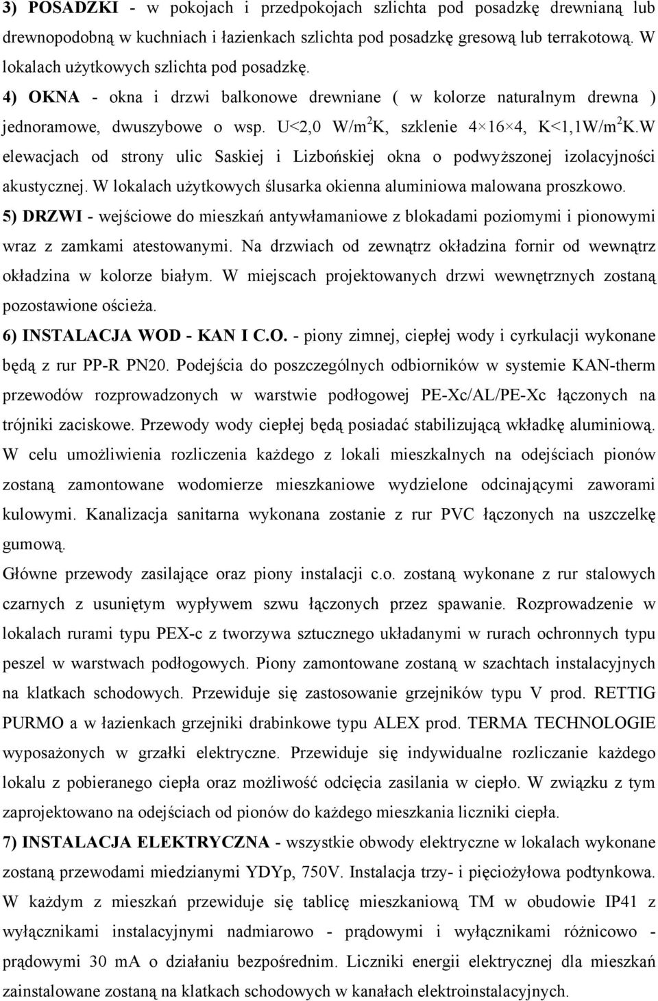 W elewacjach od strony ulic Saskiej i Lizbońskiej okna o podwyższonej izolacyjności akustycznej. W lokalach użytkowych ślusarka okienna aluminiowa malowana proszkowo.