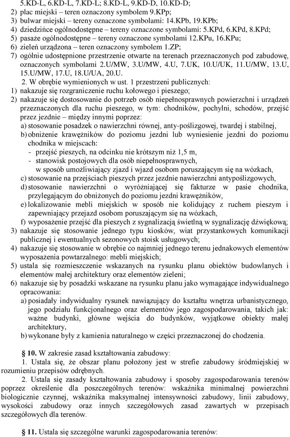 ZP; 7) ogólnie udostępnione przestrzenie otwarte na terenach przeznaczonych pod zabudowę, oznaczonych symbolami 2.U/MW, 3.U/MW, 4.U, 7.UK, 10.U/UK, 11.U/MW, 13.U, 15.U/MW, 17.U, 18.U/UA, 20.U. 2. W obrębie wymienionych w ust.