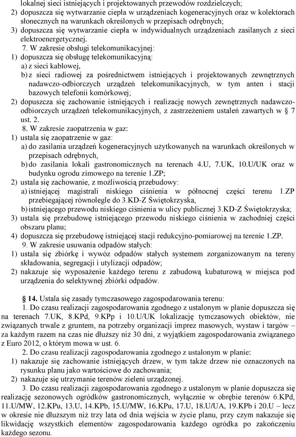 W zakresie obsługi telekomunikacyjnej: 1) dopuszcza się obsługę telekomunikacyjną: a) z sieci kablowej, b) z sieci radiowej za pośrednictwem istniejących i projektowanych zewnętrznych