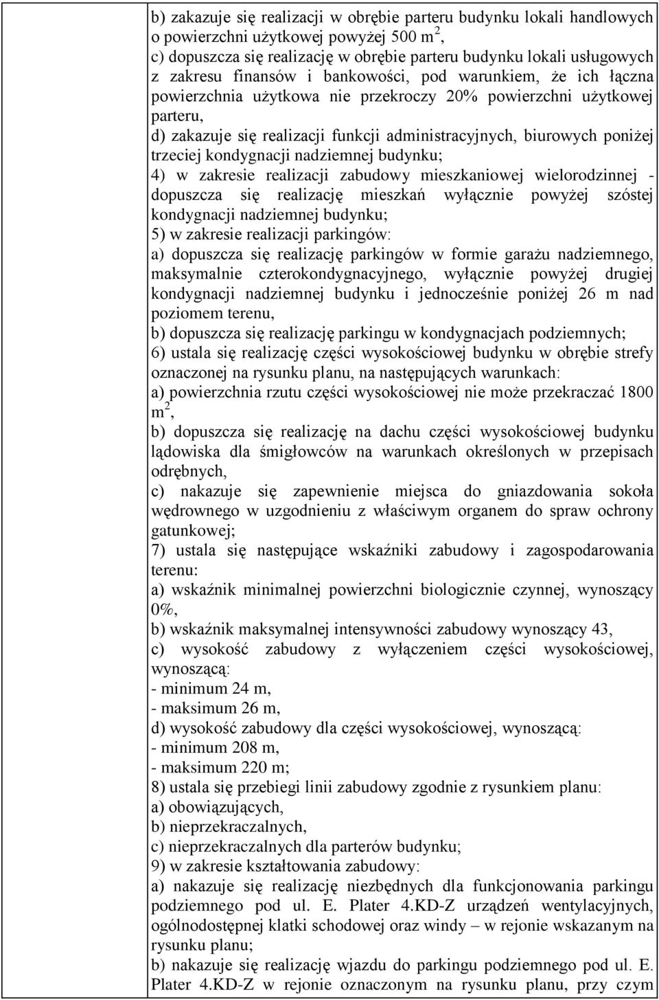 trzeciej kondygnacji nadziemnej budynku; 4) w zakresie realizacji zabudowy mieszkaniowej wielorodzinnej - dopuszcza się realizację mieszkań wyłącznie powyżej szóstej kondygnacji nadziemnej budynku;