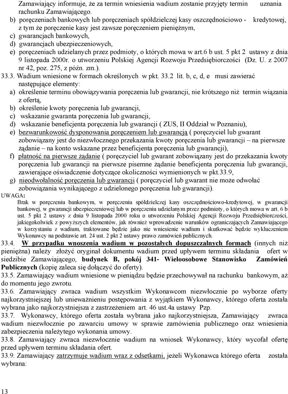 ubezpieczeniowych, e) poręczeniach udzielanych przez podmioty, o których mowa w art.6 b ust. 5 pkt 2 ustawy z dnia 9 listopada 2000r. o utworzeniu Polskiej Agencji Rozwoju Przedsiębiorczości (Dz. U.