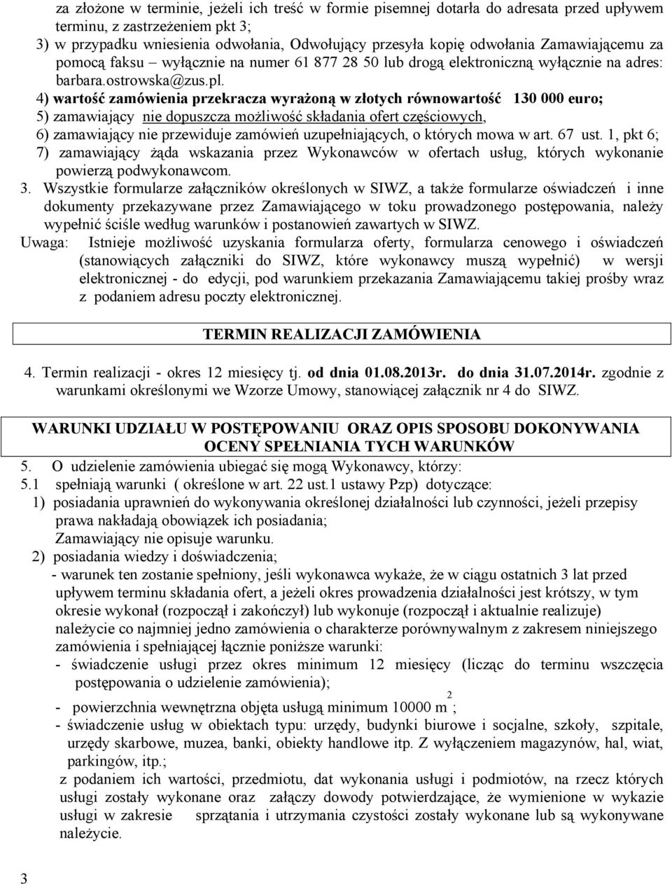 4) wartość zamówienia przekracza wyrażoną w złotych równowartość 130 000 euro; 5) zamawiający nie dopuszcza możliwość składania ofert częściowych, 6) zamawiający nie przewiduje zamówień