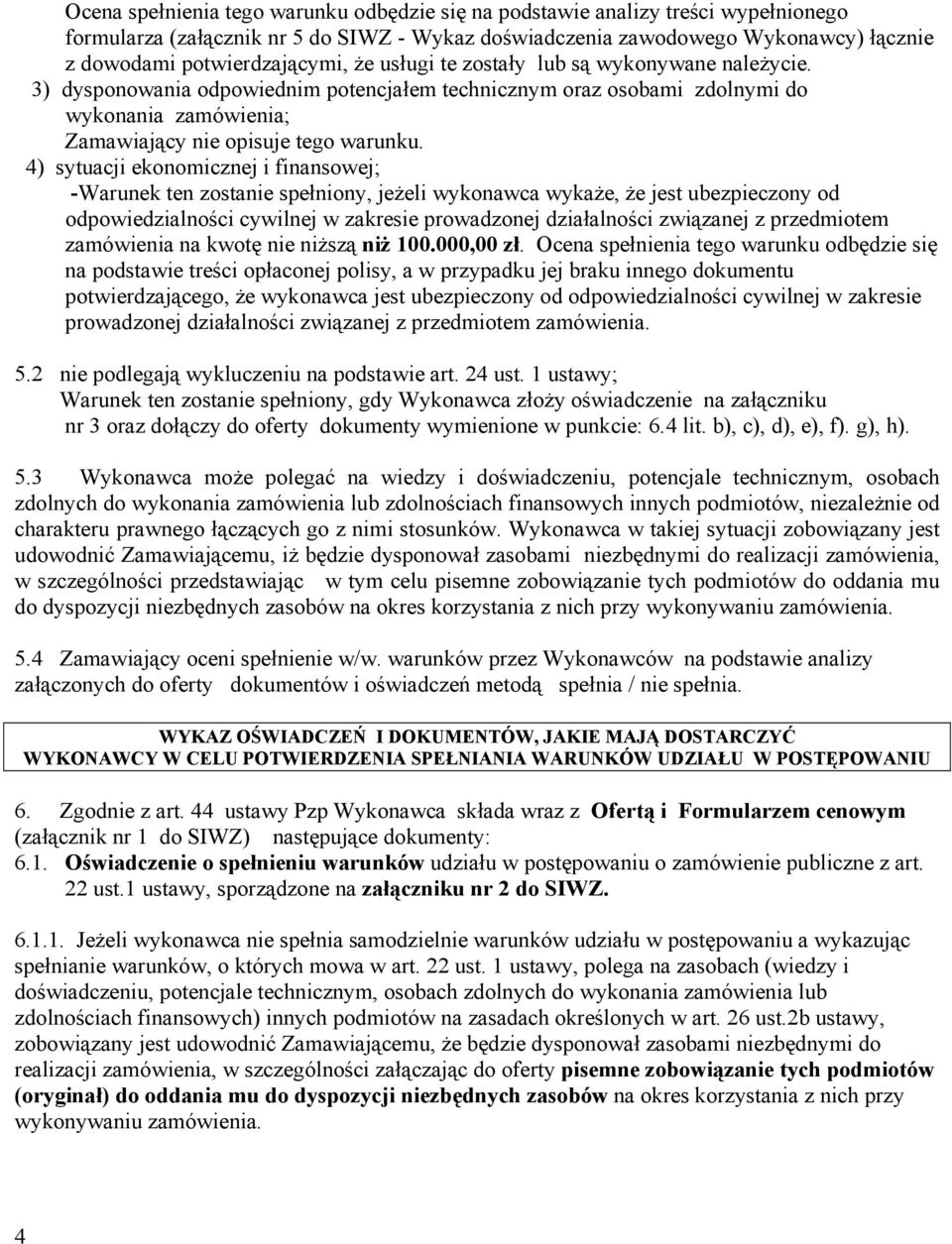 4) sytuacji ekonomicznej i finansowej; -Warunek ten zostanie spełniony, jeżeli wykonawca wykaże, że jest ubezpieczony od odpowiedzialności cywilnej w zakresie prowadzonej działalności związanej z