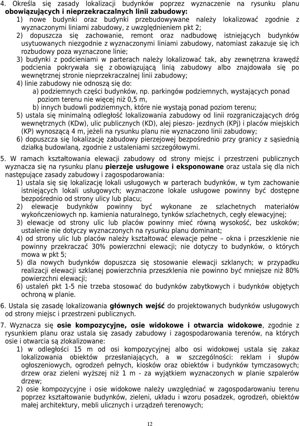 zakazuje się ich rozbudowy poza wyznaczone linie; 3) budynki z podcieniami w parterach należy lokalizować tak, aby zewnętrzna krawędź podcienia pokrywała się z obowiązującą linią zabudowy albo