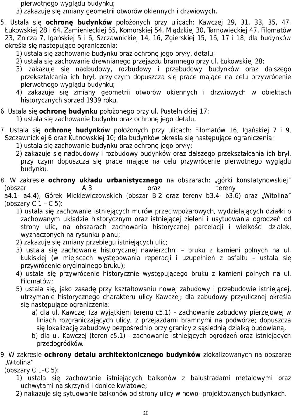 5 i 6, Szczawnickiej 14, 16, Zgierskiej 15, 16, 17 i 18; dla budynków określa się następujące ograniczenia: 1) ustala się zachowanie budynku oraz ochronę jego bryły, detalu; 2) ustala się zachowanie