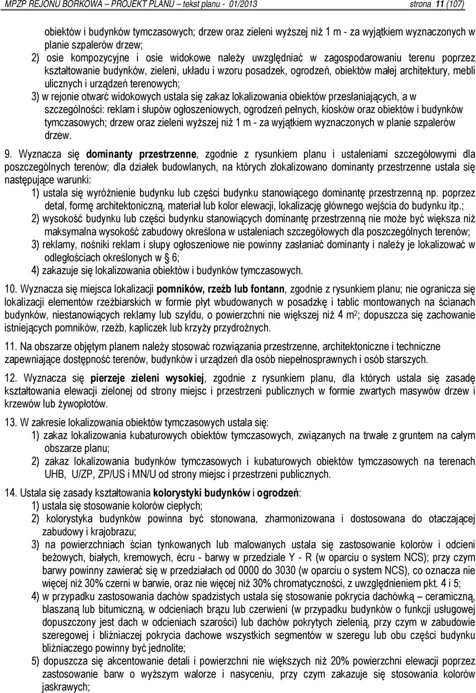 i urządzeń terenowych; 3) w rejonie otwarć widokowych ustala się zakaz lokalizowania obiektów przesłaniających, a w szczególności: reklam i słupów ogłoszeniowych, ogrodzeń pełnych, kiosków oraz